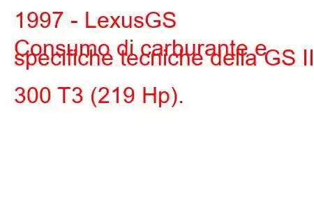 1997 - LexusGS
Consumo di carburante e specifiche tecniche della GS II 300 T3 (219 Hp).