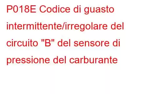 P018E Codice di guasto intermittente/irregolare del circuito 