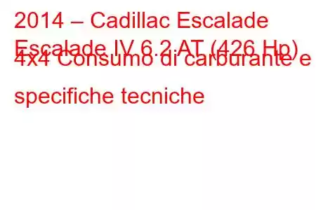 2014 – Cadillac Escalade
Escalade IV 6.2 AT (426 Hp) 4x4 Consumo di carburante e specifiche tecniche