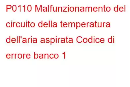 P0110 Malfunzionamento del circuito della temperatura dell'aria aspirata Codice di errore banco 1