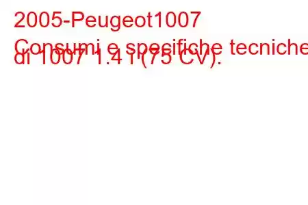 2005-Peugeot1007
Consumi e specifiche tecniche di 1007 1.4 i (75 CV).