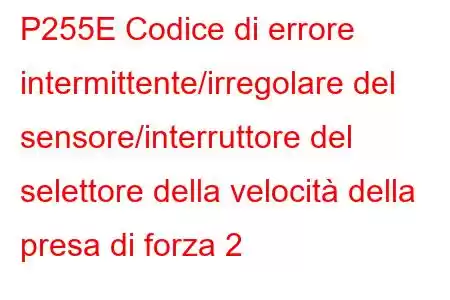 P255E Codice di errore intermittente/irregolare del sensore/interruttore del selettore della velocità della presa di forza 2