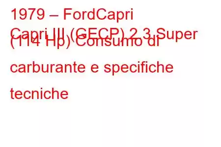 1979 – FordCapri
Capri III (GECP) 2.3 Super (114 Hp) Consumo di carburante e specifiche tecniche