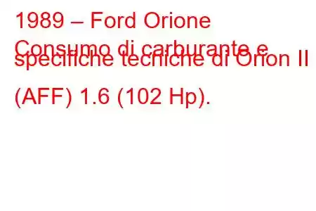 1989 – Ford Orione
Consumo di carburante e specifiche tecniche di Orion II (AFF) 1.6 (102 Hp).