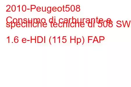 2010-Peugeot508
Consumo di carburante e specifiche tecniche di 508 SW 1.6 e-HDI (115 Hp) FAP