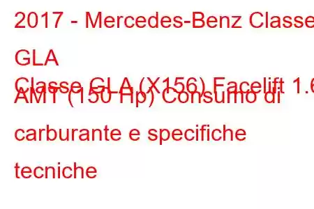 2017 - Mercedes-Benz Classe GLA
Classe GLA (X156) Facelift 1.6 AMT (150 Hp) Consumo di carburante e specifiche tecniche