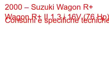 2000 – Suzuki Wagon R+
Wagon R+ II 1.3 i 16V (76 Hp) Consumi e specifiche tecniche