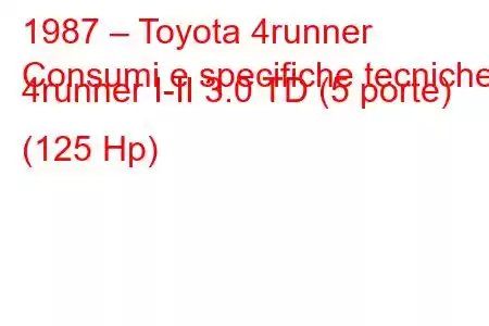 1987 – Toyota 4runner
Consumi e specifiche tecniche 4runner I-II 3.0 TD (5 porte) (125 Hp)