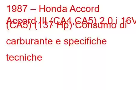 1987 – Honda Accord
Accord III (CA4,CA5) 2.0 i 16V (CA5) (137 Hp) Consumo di carburante e specifiche tecniche