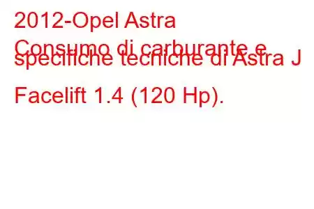 2012-Opel Astra
Consumo di carburante e specifiche tecniche di Astra J Facelift 1.4 (120 Hp).