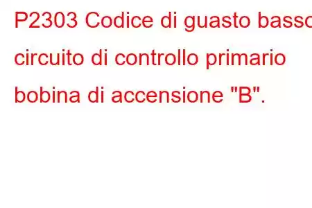 P2303 Codice di guasto basso circuito di controllo primario bobina di accensione 