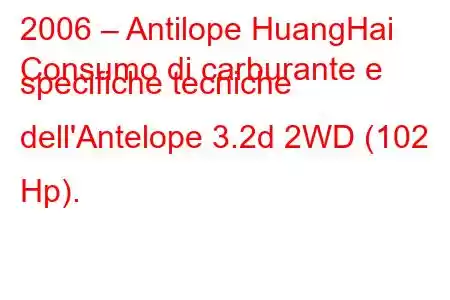 2006 – Antilope HuangHai
Consumo di carburante e specifiche tecniche dell'Antelope 3.2d 2WD (102 Hp).