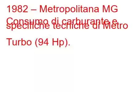 1982 – Metropolitana MG
Consumo di carburante e specifiche tecniche di Metro Turbo (94 Hp).