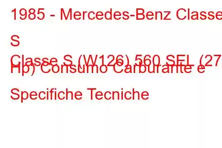 1985 - Mercedes-Benz Classe S
Classe S (W126) 560 SEL (279 Hp) Consumo Carburante e Specifiche Tecniche