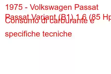 1975 - Volkswagen Passat
Passat Variant (B1) 1.6 (85 Hp) Consumo di carburante e specifiche tecniche