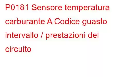 P0181 Sensore temperatura carburante A Codice guasto intervallo / prestazioni del circuito