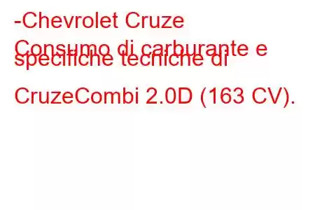 -Chevrolet Cruze
Consumo di carburante e specifiche tecniche di CruzeCombi 2.0D (163 CV).