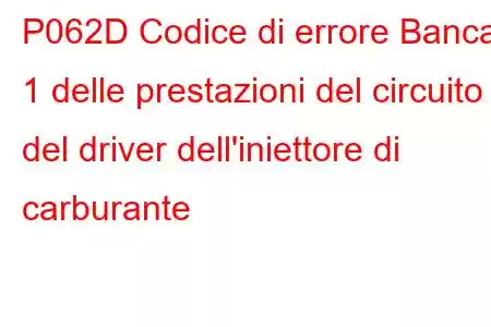 P062D Codice di errore Banca 1 delle prestazioni del circuito del driver dell'iniettore di carburante