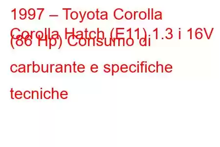 1997 – Toyota Corolla
Corolla Hatch (E11) 1.3 i 16V (86 Hp) Consumo di carburante e specifiche tecniche