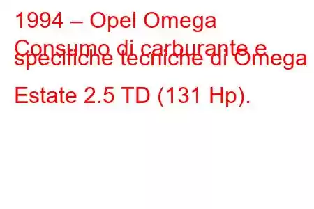 1994 – Opel Omega
Consumo di carburante e specifiche tecniche di Omega Estate 2.5 TD (131 Hp).