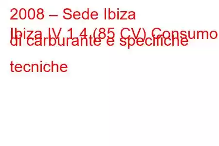 2008 – Sede Ibiza
Ibiza IV 1.4 (85 CV) Consumo di carburante e specifiche tecniche