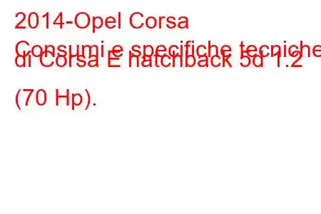 2014-Opel Corsa
Consumi e specifiche tecniche di Corsa E hatchback 5d 1.2 (70 Hp).