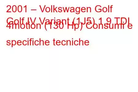 2001 – Volkswagen Golf
Golf IV Variant (1J5) 1.9 TDI 4motion (130 Hp) Consumi e specifiche tecniche