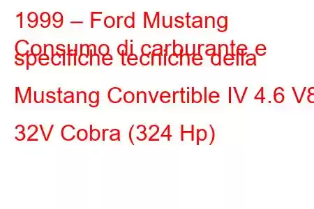 1999 – Ford Mustang
Consumo di carburante e specifiche tecniche della Mustang Convertible IV 4.6 V8 32V Cobra (324 Hp)