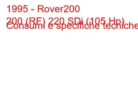 1995 - Rover200
200 (RF) 220 SDi (105 Hp) Consumi e specifiche tecniche