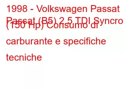 1998 - Volkswagen Passat
Passat (B5) 2.5 TDI Syncro (150 Hp) Consumo di carburante e specifiche tecniche