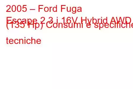 2005 – Ford Fuga
Escape 2.3 i 16V Hybrid AWD (135 Hp) Consumi e specifiche tecniche