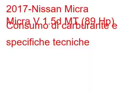 2017-Nissan Micra
Micra V 1.5d MT (89 Hp) Consumo di carburante e specifiche tecniche