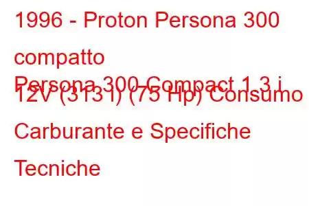 1996 - Proton Persona 300 compatto
Persona 300 Compact 1.3 i 12V (313 i) (75 Hp) Consumo Carburante e Specifiche Tecniche