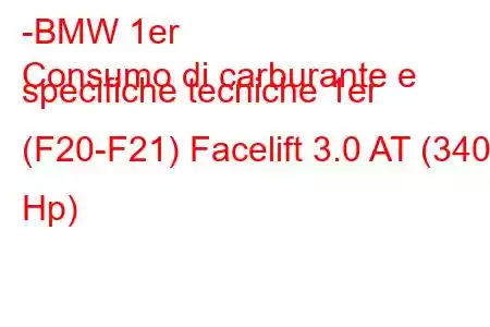 -BMW 1er
Consumo di carburante e specifiche tecniche 1er (F20-F21) Facelift 3.0 AT (340 Hp)