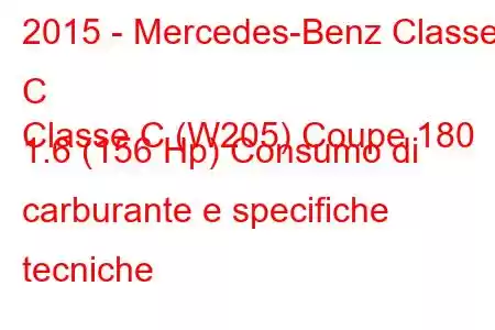 2015 - Mercedes-Benz Classe C
Classe C (W205) Coupe 180 1.6 (156 Hp) Consumo di carburante e specifiche tecniche