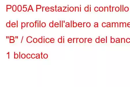 P005A Prestazioni di controllo del profilo dell'albero a camme 