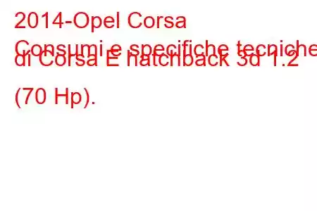 2014-Opel Corsa
Consumi e specifiche tecniche di Corsa E hatchback 3d 1.2 (70 Hp).