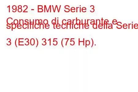 1982 - BMW Serie 3
Consumo di carburante e specifiche tecniche della Serie 3 (E30) 315 (75 Hp).