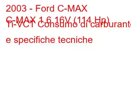 2003 - Ford C-MAX
C-MAX 1.6 16V (114 Hp) Ti-VCT Consumo di carburante e specifiche tecniche