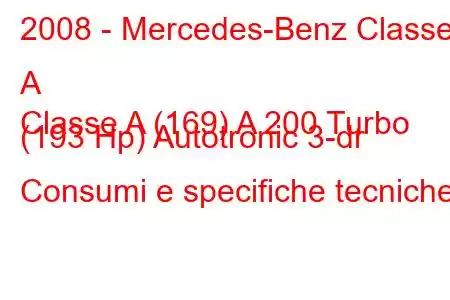 2008 - Mercedes-Benz Classe A
Classe A (169) A 200 Turbo (193 Hp) Autotronic 3-dr Consumi e specifiche tecniche