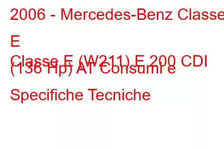 2006 - Mercedes-Benz Classe E
Classe E (W211) E 200 CDI (136 Hp) AT Consumi e Specifiche Tecniche