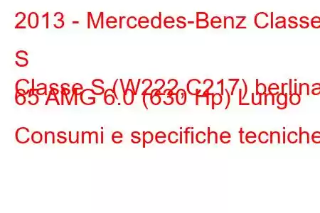 2013 - Mercedes-Benz Classe S
Classe S (W222,C217) berlina 65 AMG 6.0 (630 Hp) Lungo Consumi e specifiche tecniche