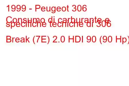 1999 - Peugeot 306
Consumo di carburante e specifiche tecniche di 306 Break (7E) 2.0 HDI 90 (90 Hp)