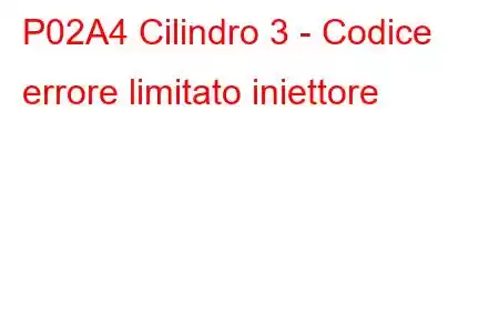 P02A4 Cilindro 3 - Codice errore limitato iniettore