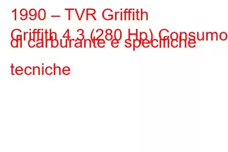 1990 – TVR Griffith
Griffith 4.3 (280 Hp) Consumo di carburante e specifiche tecniche