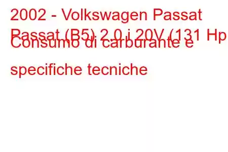 2002 - Volkswagen Passat
Passat (B5) 2.0 i 20V (131 Hp) Consumo di carburante e specifiche tecniche