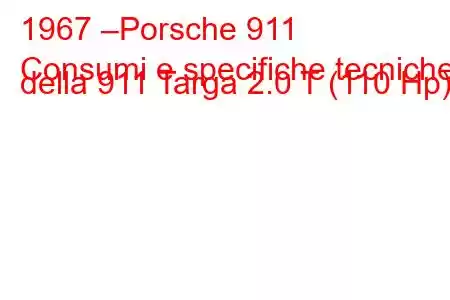 1967 –Porsche 911
Consumi e specifiche tecniche della 911 Targa 2.0 T (110 Hp).