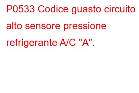 P0533 Codice guasto circuito alto sensore pressione refrigerante A/C 