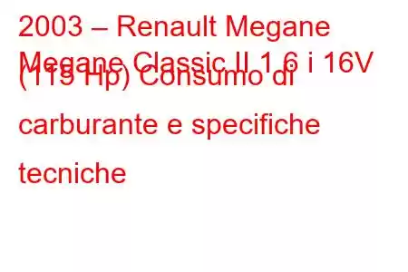 2003 – Renault Megane
Megane Classic II 1.6 i 16V (115 Hp) Consumo di carburante e specifiche tecniche