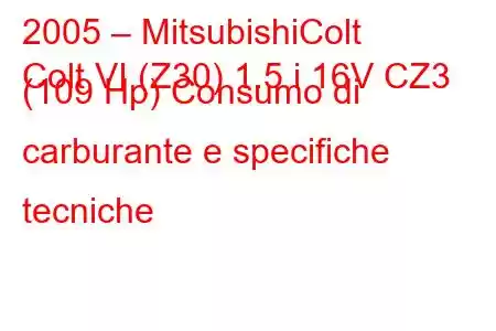 2005 – MitsubishiColt
Colt VI (Z30) 1.5 i 16V CZ3 (109 Hp) Consumo di carburante e specifiche tecniche